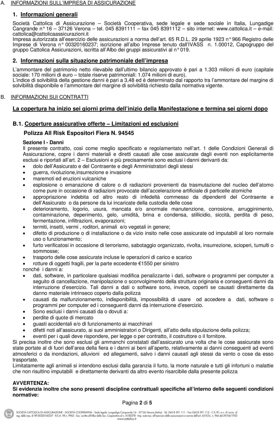 045 8391111 fax 045 8391112 sito internet: www.cattolica.it e-mail: cattolica@cattolicaassicurazioni.it Impresa autorizzata all esercizio delle assicurazioni a norma dell art. 65 R.D.L.