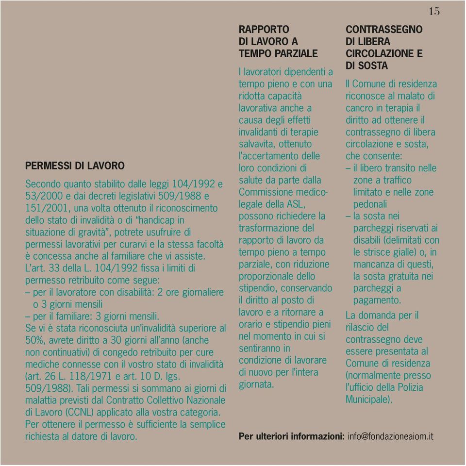 104/1992 fissa i limiti di permesso retribuito come segue: per il lavoratore con disabilità: 2 ore giornaliere o 3 giorni mensili per il familiare: 3 giorni mensili.