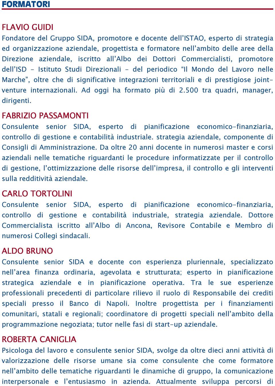 territoriali e di prestigiose jointventure internazionali. Ad oggi ha formato più di 2.500 tra quadri, manager, dirigenti.