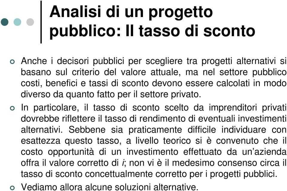 In particolare, il tasso di sconto scelto da imprenditori privati dovrebbe riflettere il tasso di rendimento di eventuali investimenti alternativi.