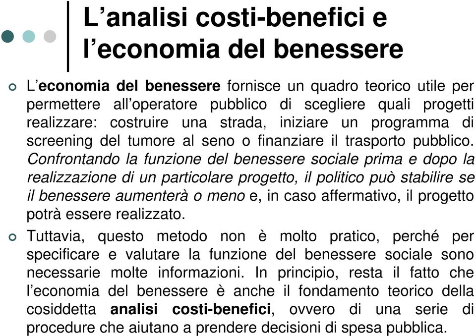 Confrontando la funzione del benessere sociale prima e dopo la realizzazione di un particolare progetto, il politico può stabilire se il benessere aumenterà o meno e, in caso affermativo, il progetto