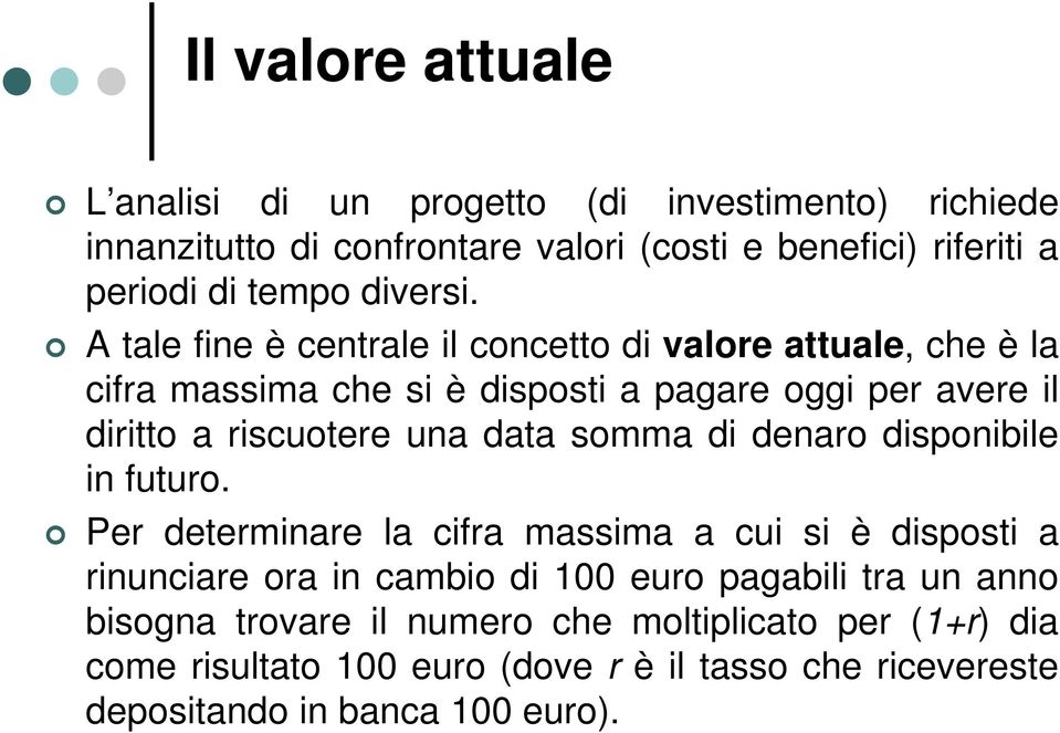 A tale fine è centrale il concetto di valore attuale, che è la cifra massima che si è disposti a pagare oggi per avere il diritto a riscuotere una data