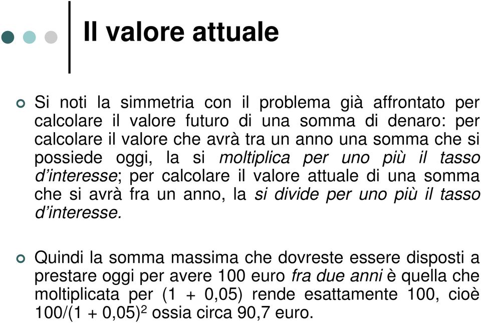 di una somma che si avrà fra un anno, la si divide per uno più il tasso d interesse.