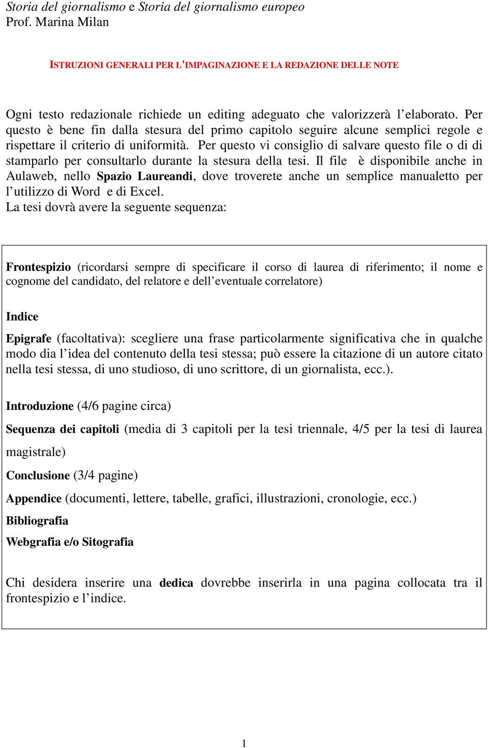 Per questo è bene fin dalla stesura del primo capitolo seguire alcune semplici regole e rispettare il criterio di uniformità.