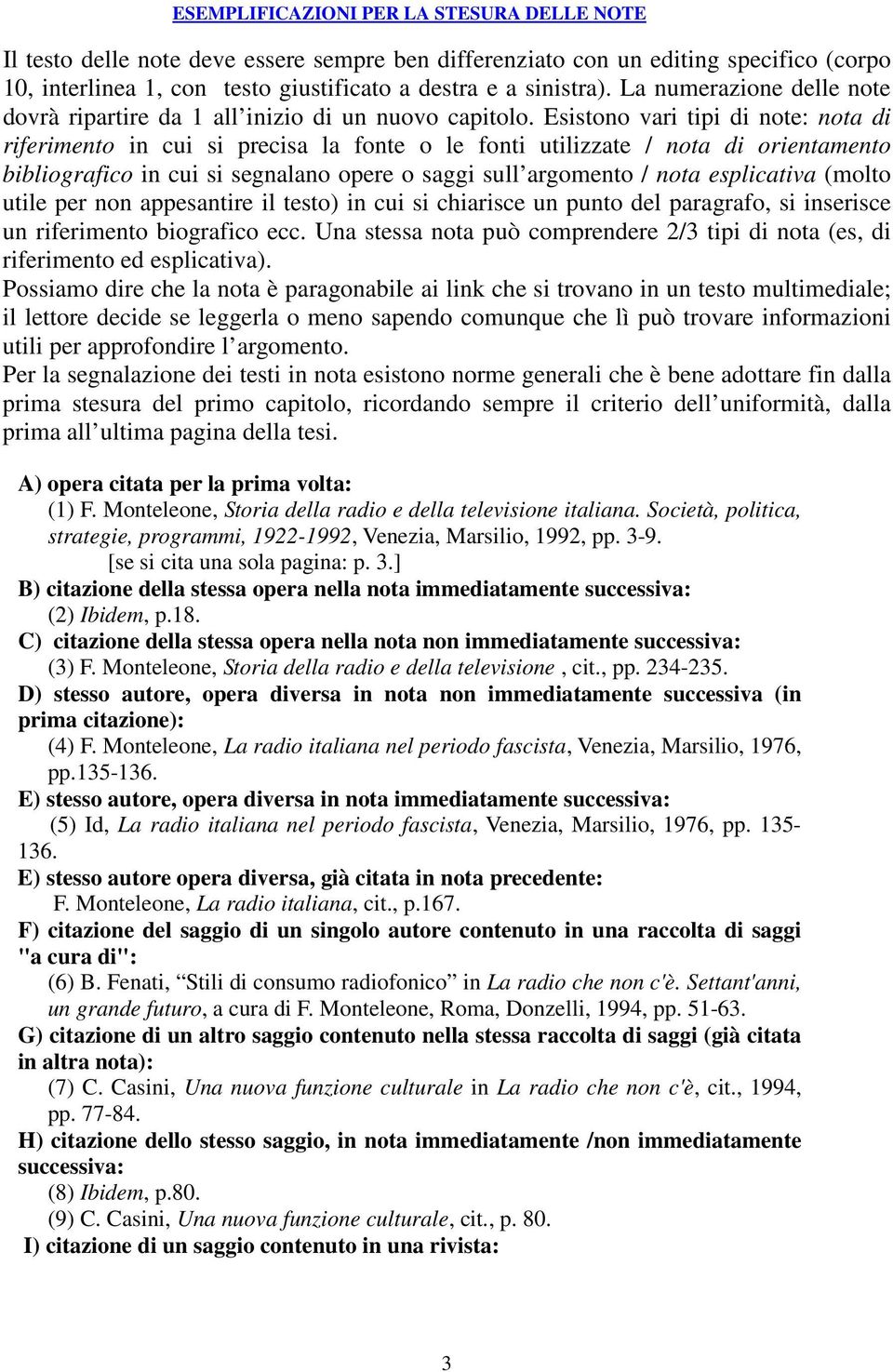 Esistono vari tipi di note: nota di riferimento in cui si precisa la fonte o le fonti utilizzate / nota di orientamento bibliografico in cui si segnalano opere o saggi sull argomento / nota