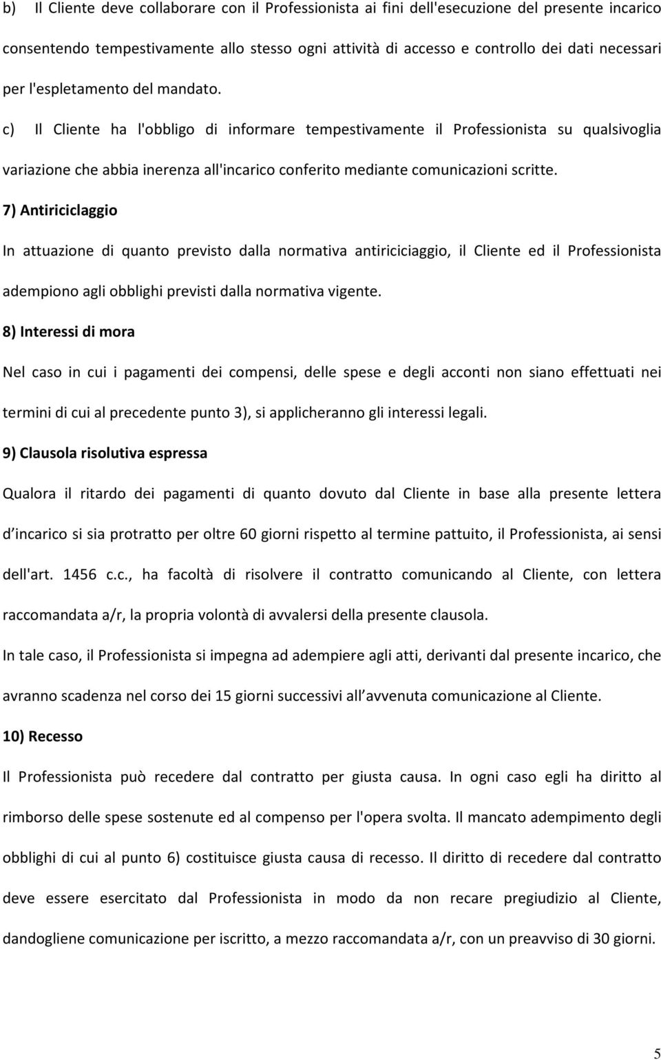 c) Il Cliente ha l'obbligo di informare tempestivamente il Professionista su qualsivoglia variazione che abbia inerenza all'incarico conferito mediante comunicazioni scritte.