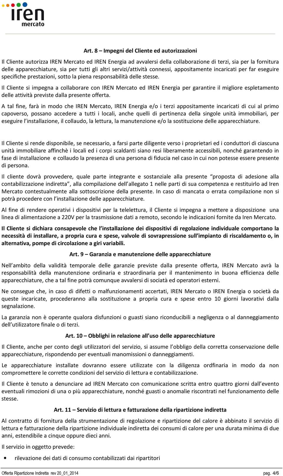 Il Cliente si impegna a collaborare con IREN Mercato ed IREN Energia per garantire il migliore espletamento delle attività previste dalla presente offerta.