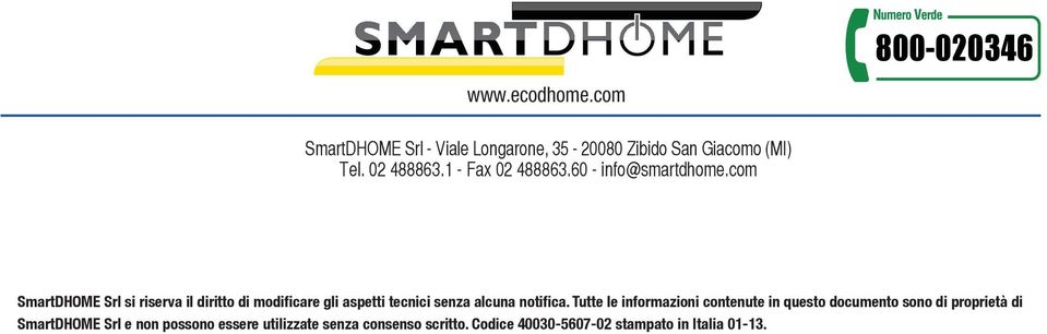 com SmartDHOME Srl si riserva il diritto di modificare gli aspetti tecnici senza alcuna notifica.