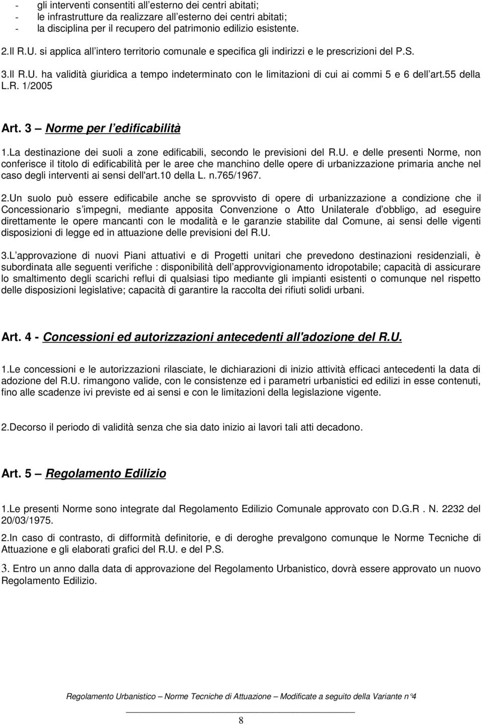 55 della L.R. 1/2005 Art. 3 Norme per l edificabilità 1.La destinazione dei suoli a zone edificabili, secondo le previsioni del R.U.