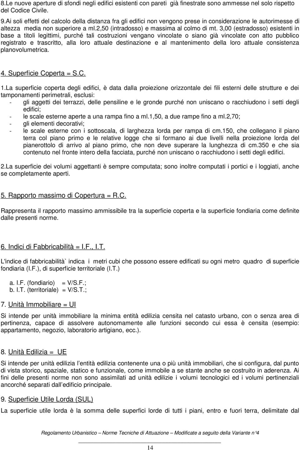 3,00 (estradosso) esistenti in base a titoli legittimi, purché tali costruzioni vengano vincolate o siano già vincolate con atto pubblico registrato e trascritto, alla loro attuale destinazione e al