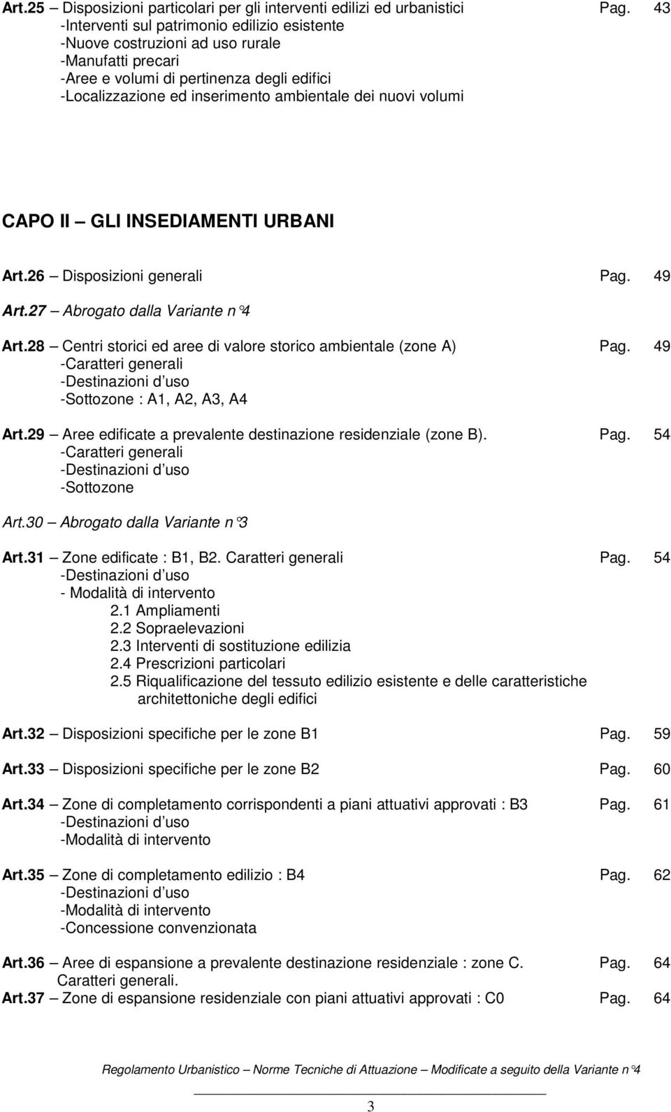 volumi CAPO II GLI INSEDIAMENTI URBANI Art.26 Disposizioni generali Pag. 49 Art.27 Abrogato dalla Variante n 4 Art.28 Centri storici ed aree di valore storico ambientale (zone A) Pag.