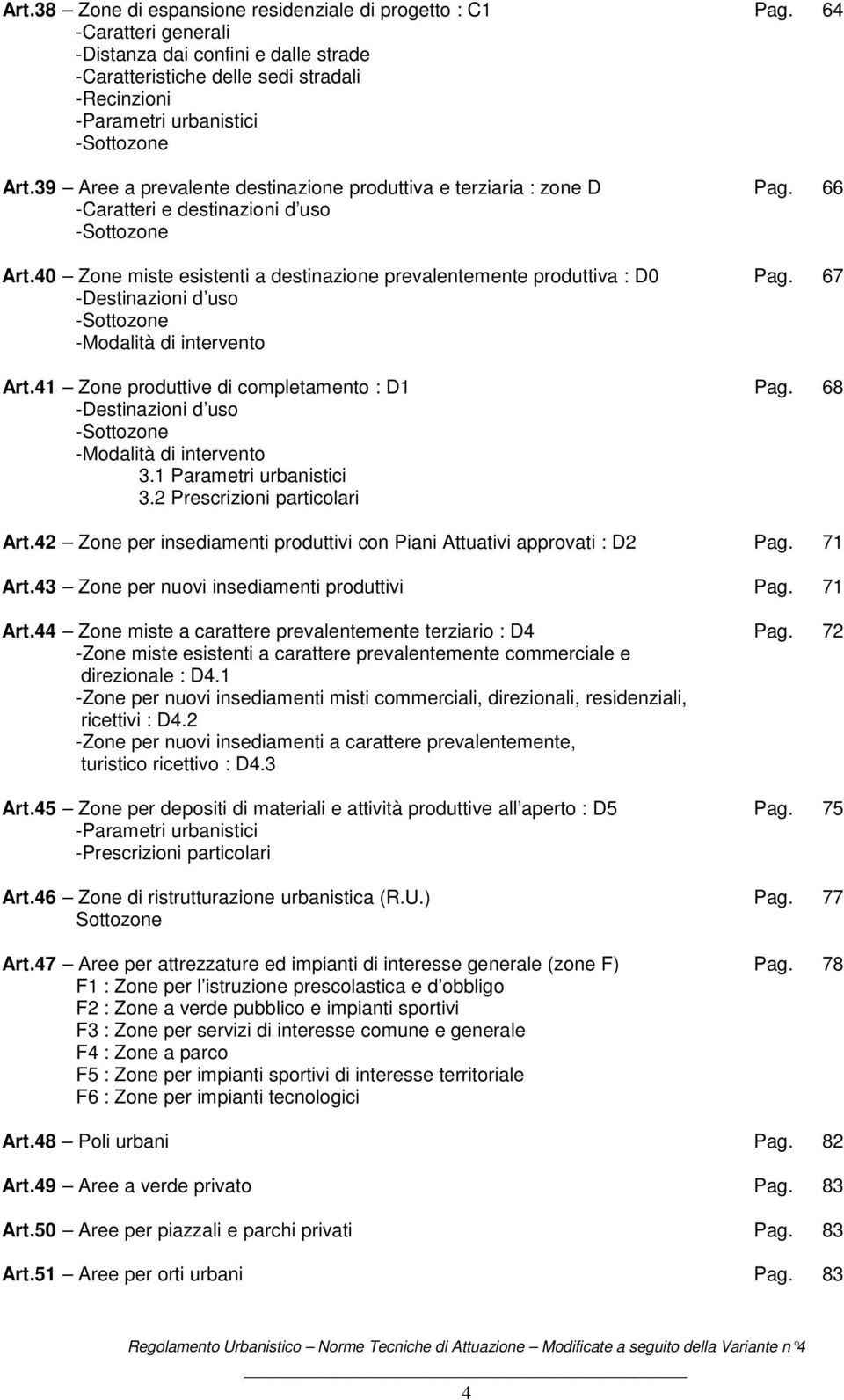 39 Aree a prevalente destinazione produttiva e terziaria : zone D Pag. 66 -Caratteri e destinazioni d uso -Sottozone Art.40 Zone miste esistenti a destinazione prevalentemente produttiva : D0 Pag.