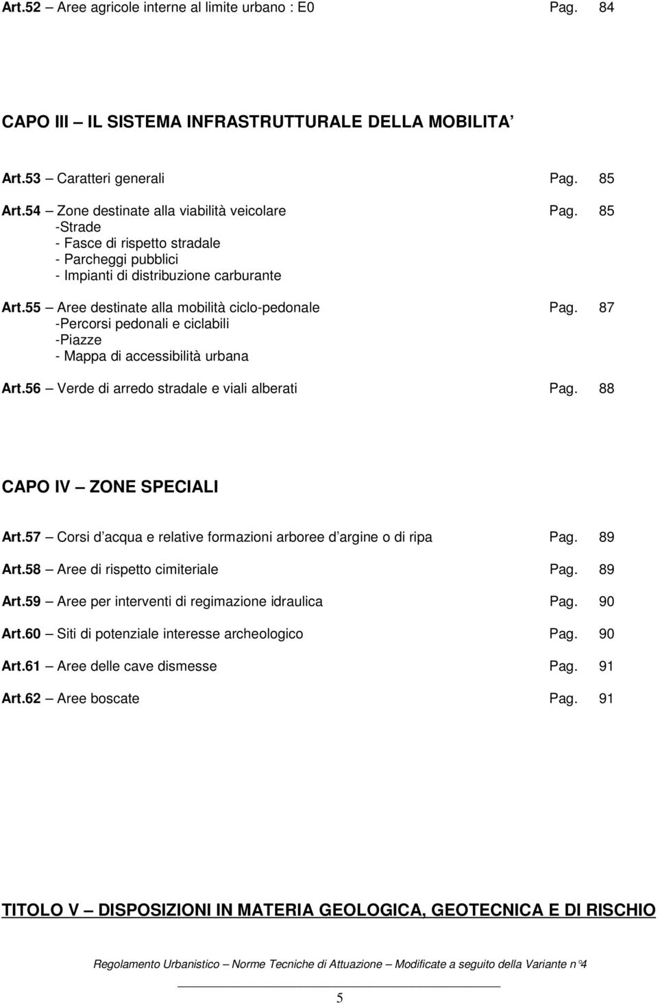 87 -Percorsi pedonali e ciclabili -Piazze - Mappa di accessibilità urbana Art.56 Verde di arredo stradale e viali alberati Pag. 88 CAPO IV ZONE SPECIALI Art.