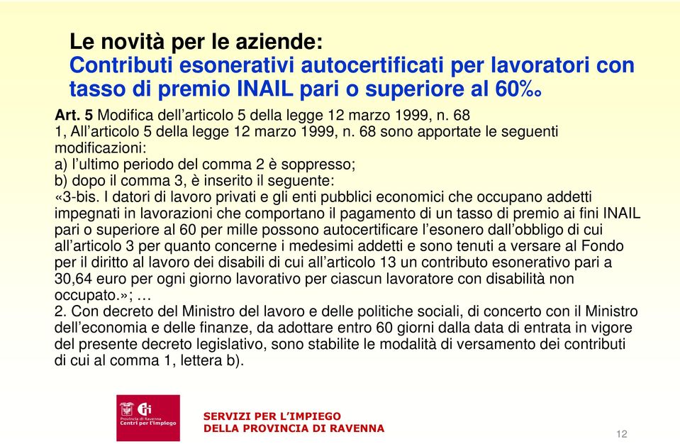 I datori di lavoro privati e gli enti pubblici economici che occupano addetti impegnati in lavorazioni che comportano il pagamento di un tasso di premio ai fini INAIL pari o superiore al 60 per mille