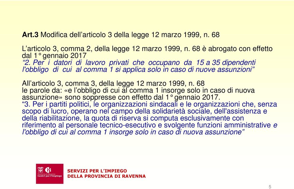 68 le parole da: «e l obbligo di cui al comma 1 insorge solo in caso di nuova assunzione» sono soppresse con effetto dal 1 gennaio 2017. 3.