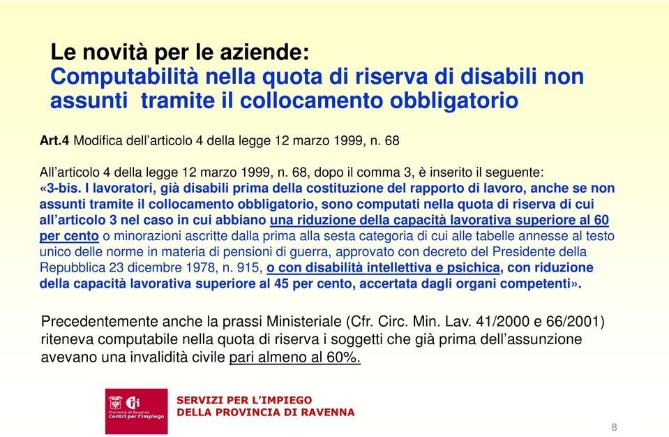 I lavoratori, già disabili prima della costituzione del rapporto di lavoro, anche se non assunti tramite il collocamento obbligatorio, sono computati nella quota di riserva di cui all articolo 3 nel