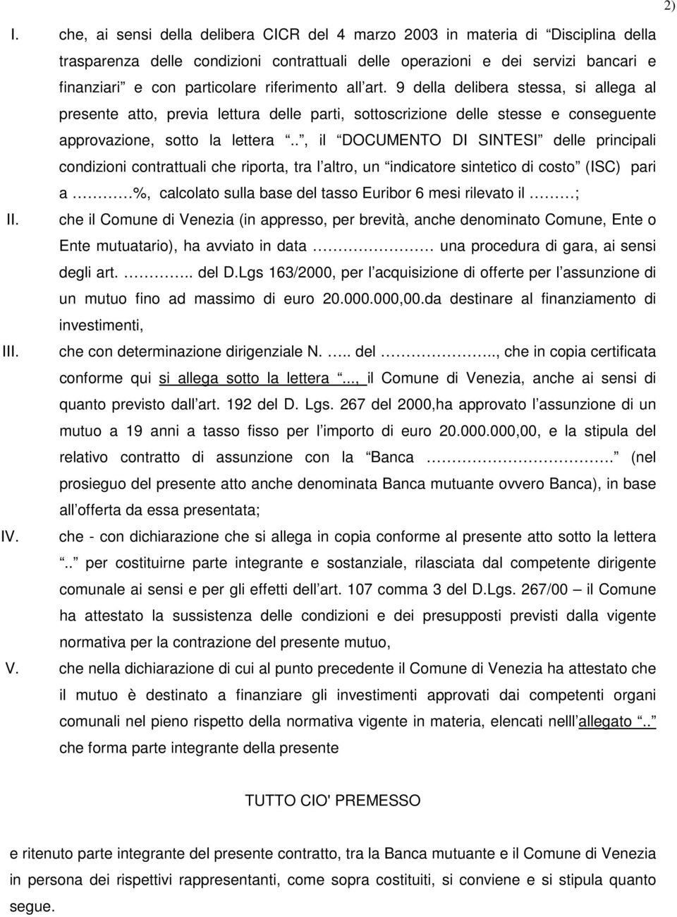 ., il DOCUMENTO DI SINTESI delle principali condizioni contrattuali che riporta, tra l altro, un indicatore sintetico di costo (ISC) pari a %, calcolato sulla base del tasso Euribor 6 mesi rilevato