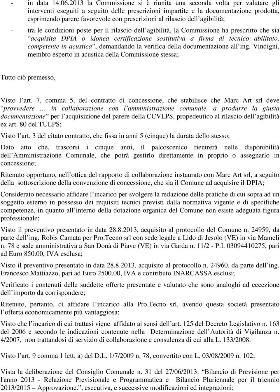 prescrizioni al rilascio dell agibilità; - tra le condizioni poste per il rilascio dell agibilità, la Commissione ha prescritto che sia acquisita DPIA o idonea certificazione sostitutiva a firma di