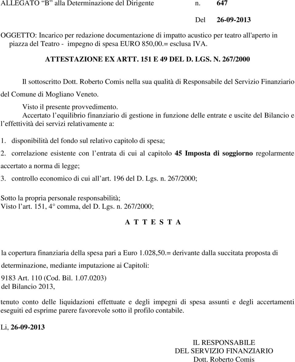 151 E 49 DEL D. LGS. N. 267/2000 Il sottoscritto Dott. Roberto Comis nella sua qualità di Responsabile del Servizio Finanziario del Comune di Mogliano Veneto. Visto il presente provvedimento.