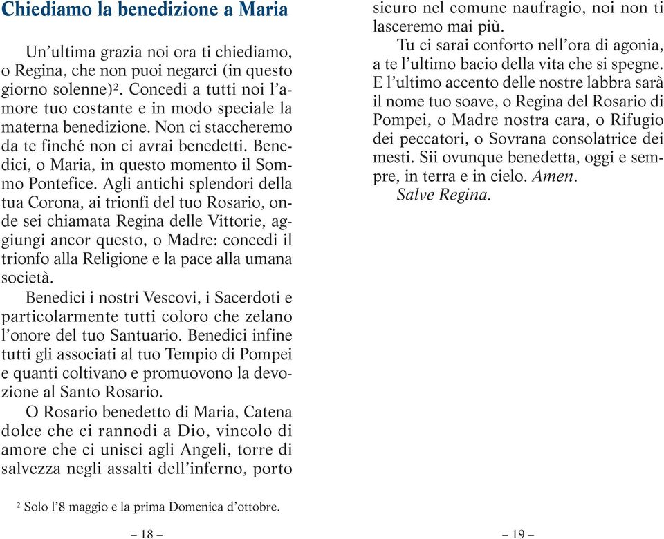 Agli antichi splendori della tua Corona, ai trionfi del tuo Rosario, onde sei chiamata Regina delle Vittorie, aggiungi ancor questo, o Madre: concedi il trionfo alla Religione e la pace alla umana