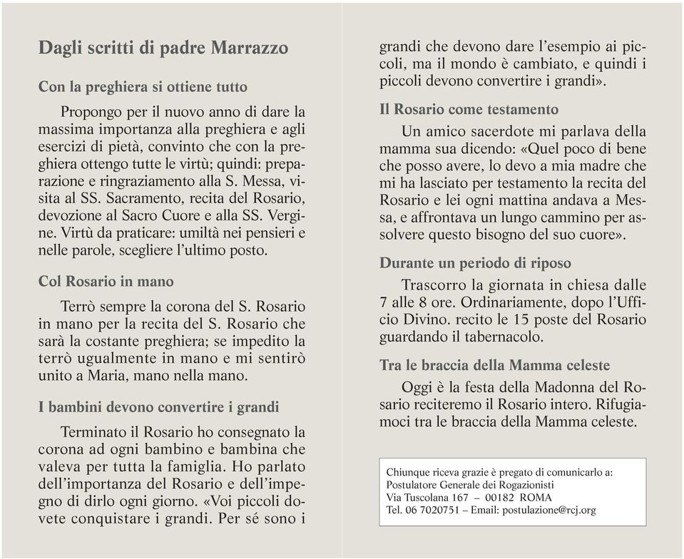 Virtù da praticare: umiltà nei pensieri e nelle parole, scegliere l ultimo posto. Col Rosario in mano Terrò sempre la corona del S. Rosario in mano per la recita del S.