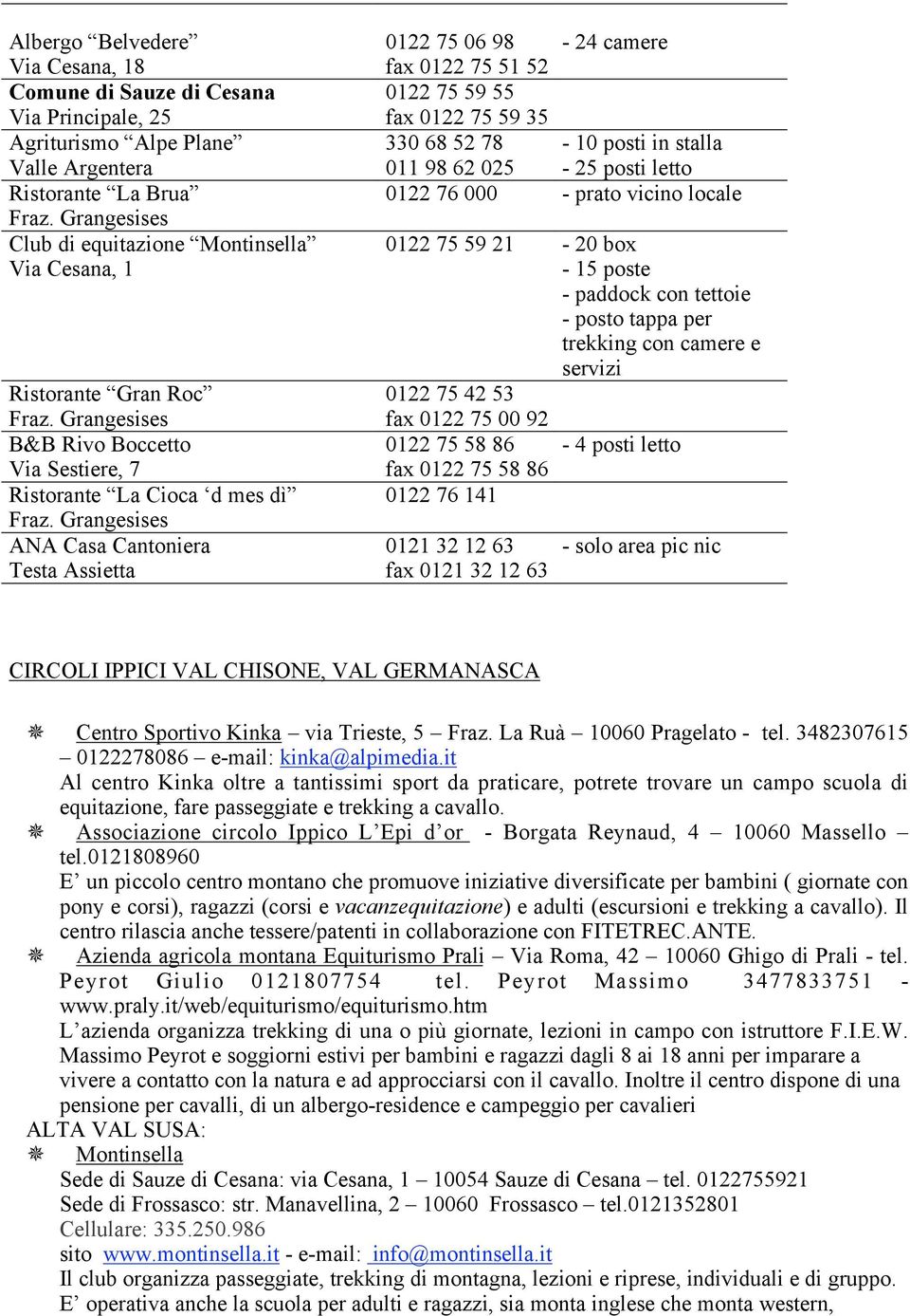 Grangesises ANA Casa Cantoniera Testa Assietta 0122 75 06 98-24 camere fax 0122 75 51 52 0122 75 59 55 fax 0122 75 59 35 330 68 52 78-10 posti in stalla 011 98 62 025-25 posti letto 0122 76 000 -