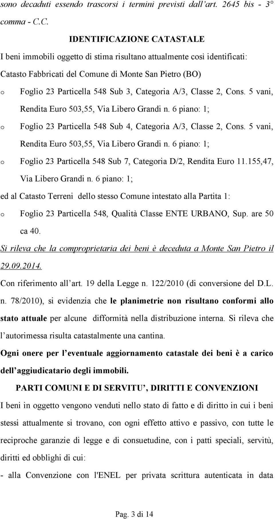 2, Cns. 5 vani, Rendita Eur 503,55, Via Liber Grandi n. 6 pian: 1; Fgli 23 Particella 548 Sub 4, Categria A/3, Classe 2, Cns. 5 vani, Rendita Eur 503,55, Via Liber Grandi n. 6 pian: 1; Fgli 23 Particella 548 Sub 7, Categria D/2, Rendita Eur 11.