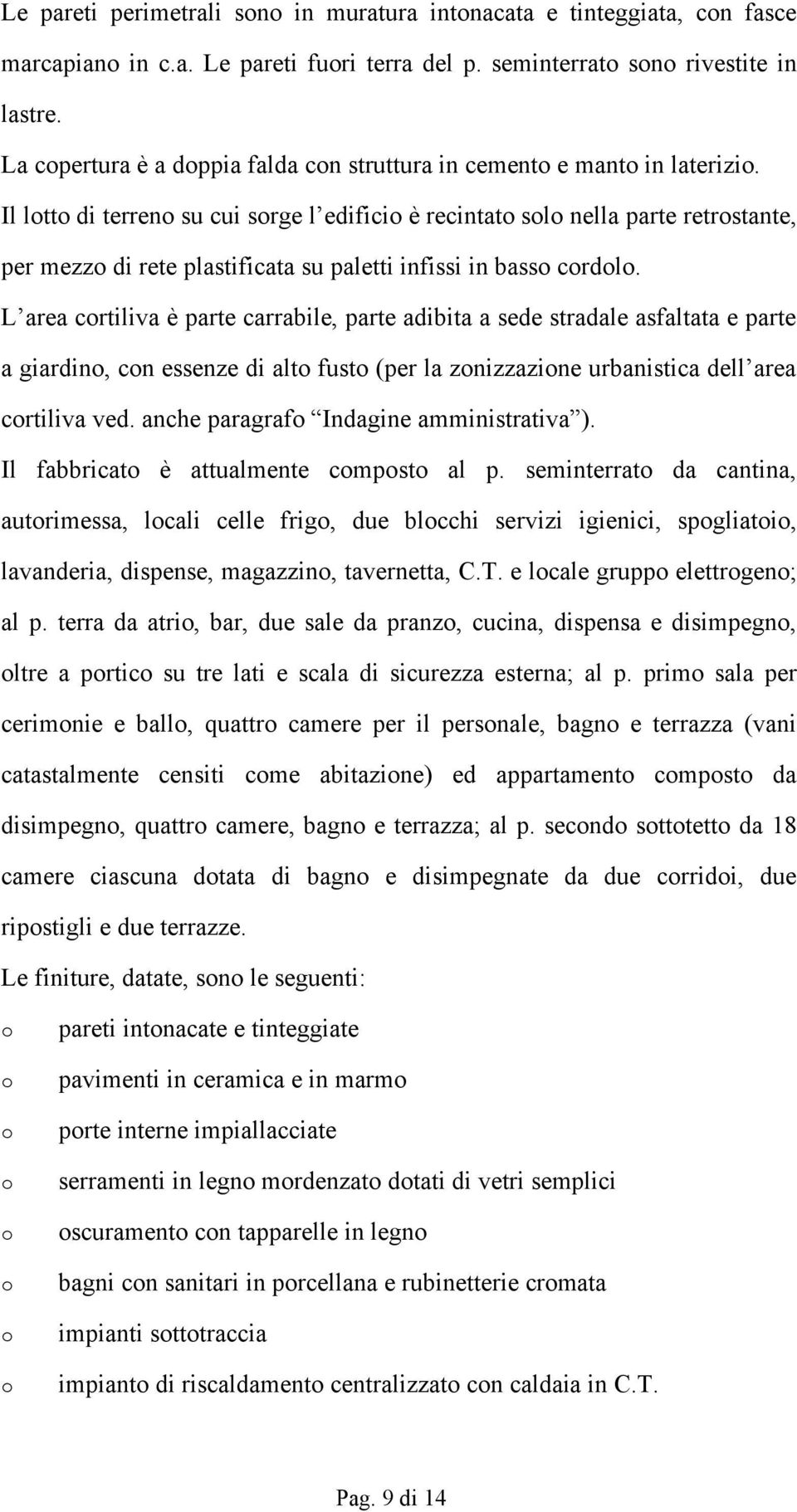 Il ltt di terren su cui srge l edifici è recintat sl nella parte retrstante, per mezz di rete plastificata su paletti infissi in bass crdl.