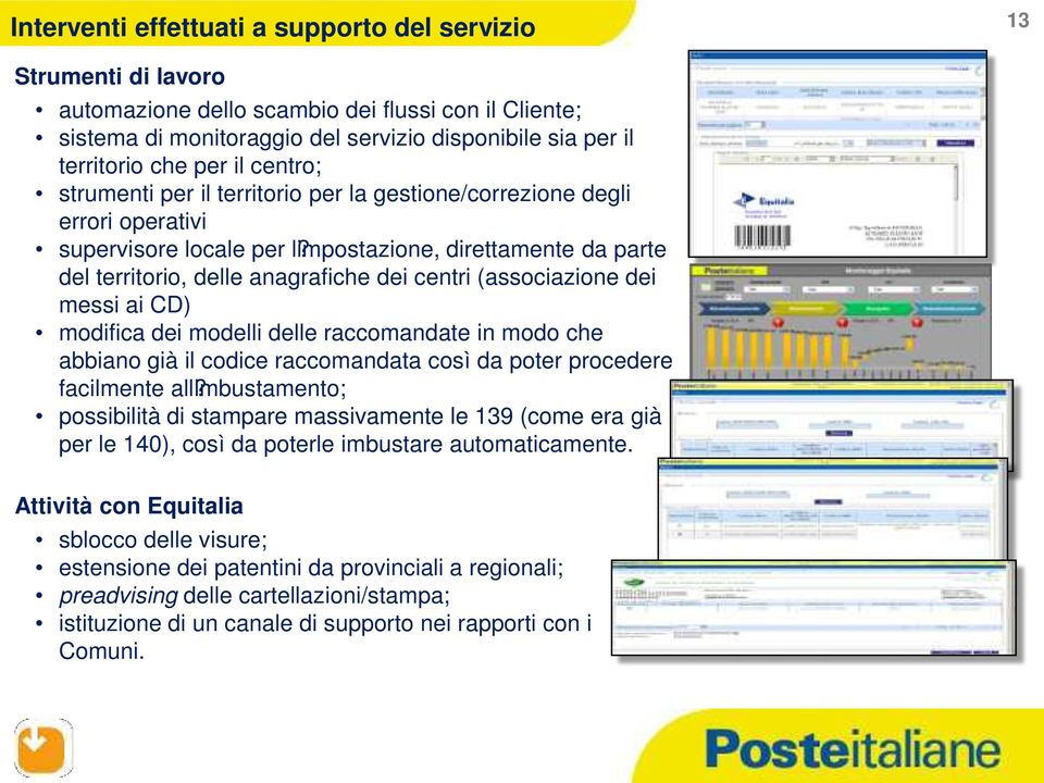 impostazione, direttamente da parte del territorio, delle anagrafiche dei centri (associazione dei messi ai CD) modifica dei modelli delle raccomandate in modo che abbiano già il codice raccomandata