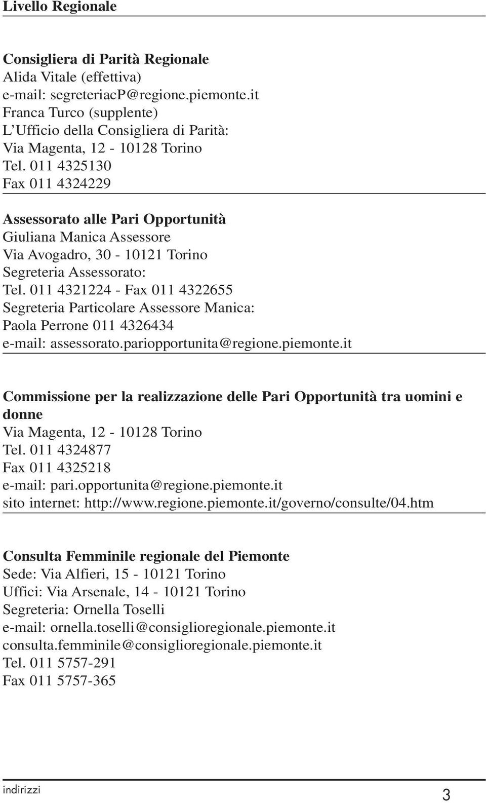 011 4325130 Fax 011 4324229 Assessorato alle Pari Opportunità Giuliana Manica Assessore Via Avogadro, 30-10121 Torino Segreteria Assessorato: Tel.