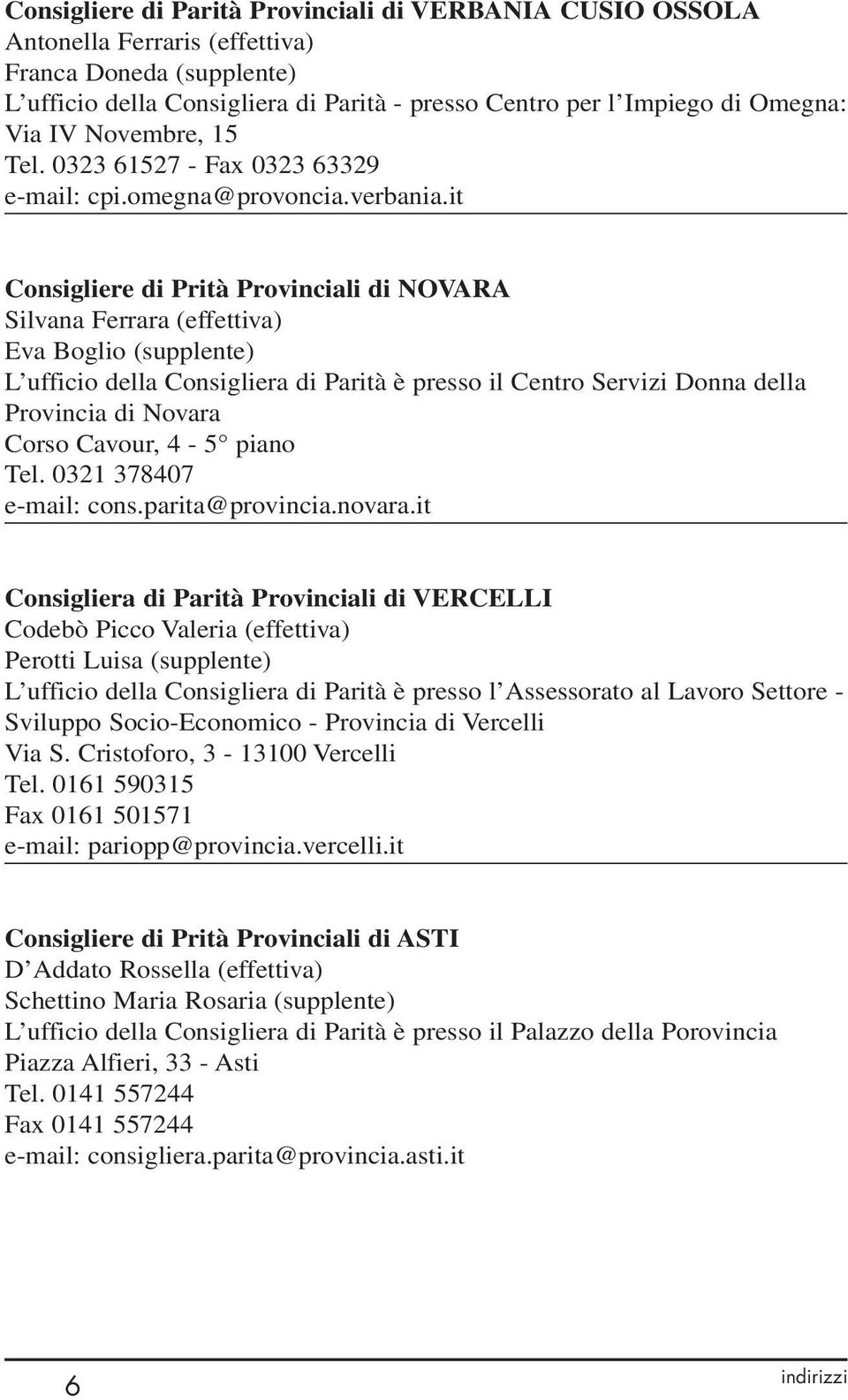 it Consigliere di Prità Provinciali di NOVARA Silvana Ferrara (effettiva) Eva Boglio (supplente) L ufficio della Consigliera di Parità è presso il Centro Servizi Donna della Provincia di Novara Corso