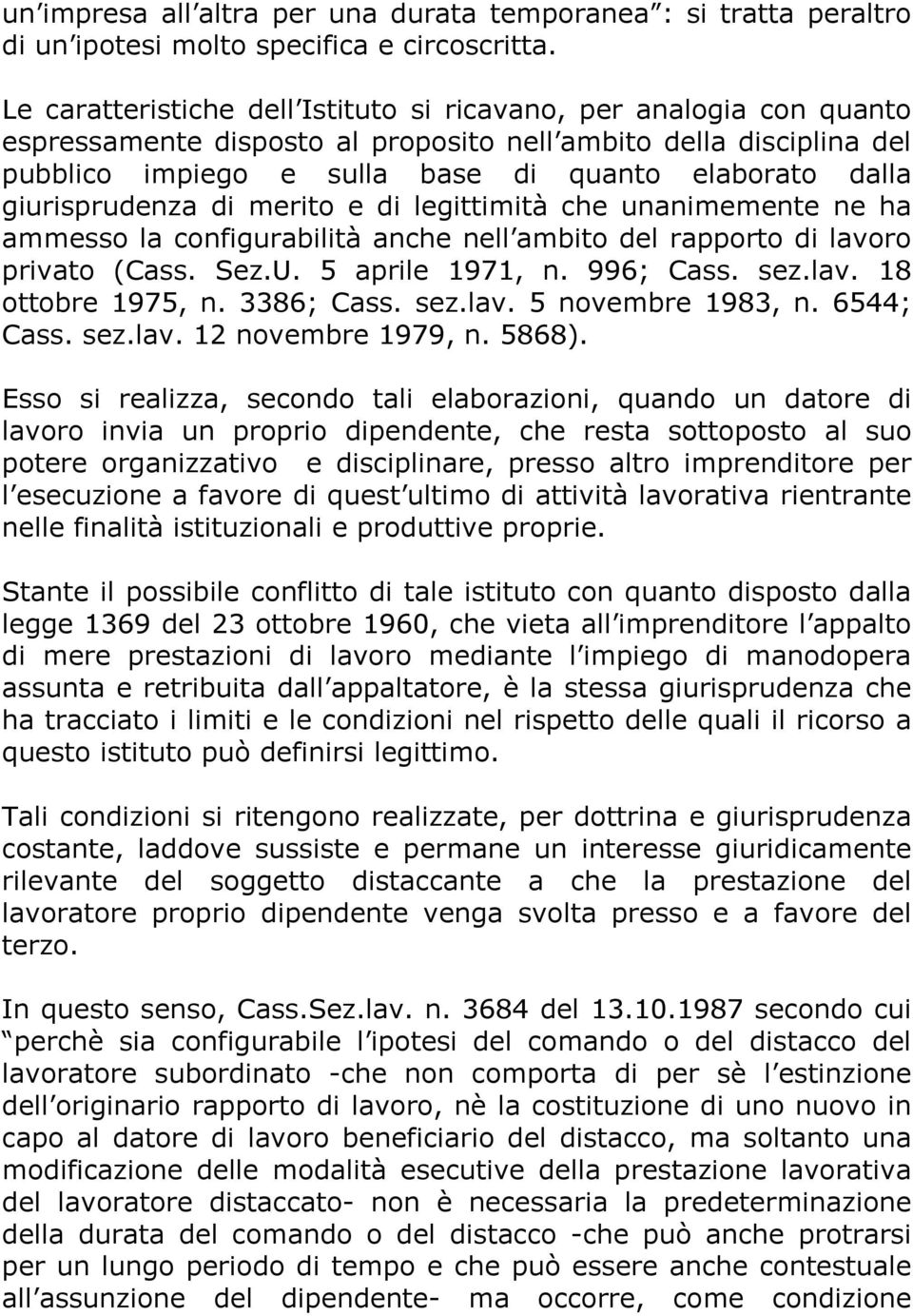 giurisprudenza di merito e di legittimità che unanimemente ne ha ammesso la configurabilità anche nell ambito del rapporto di lavoro privato (Cass. Sez.U. 5 aprile 1971, n. 996; Cass. sez.lav. 18 ottobre 1975, n.