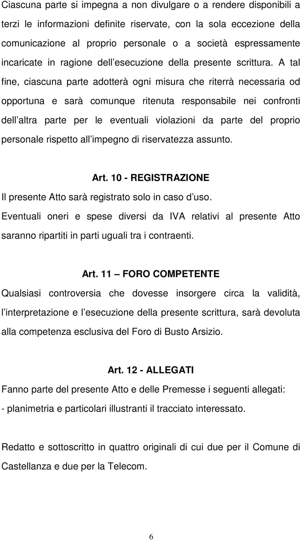 A tal fine, ciascuna parte adotterà ogni misura che riterrà necessaria od opportuna e sarà comunque ritenuta responsabile nei confronti dell altra parte per le eventuali violazioni da parte del