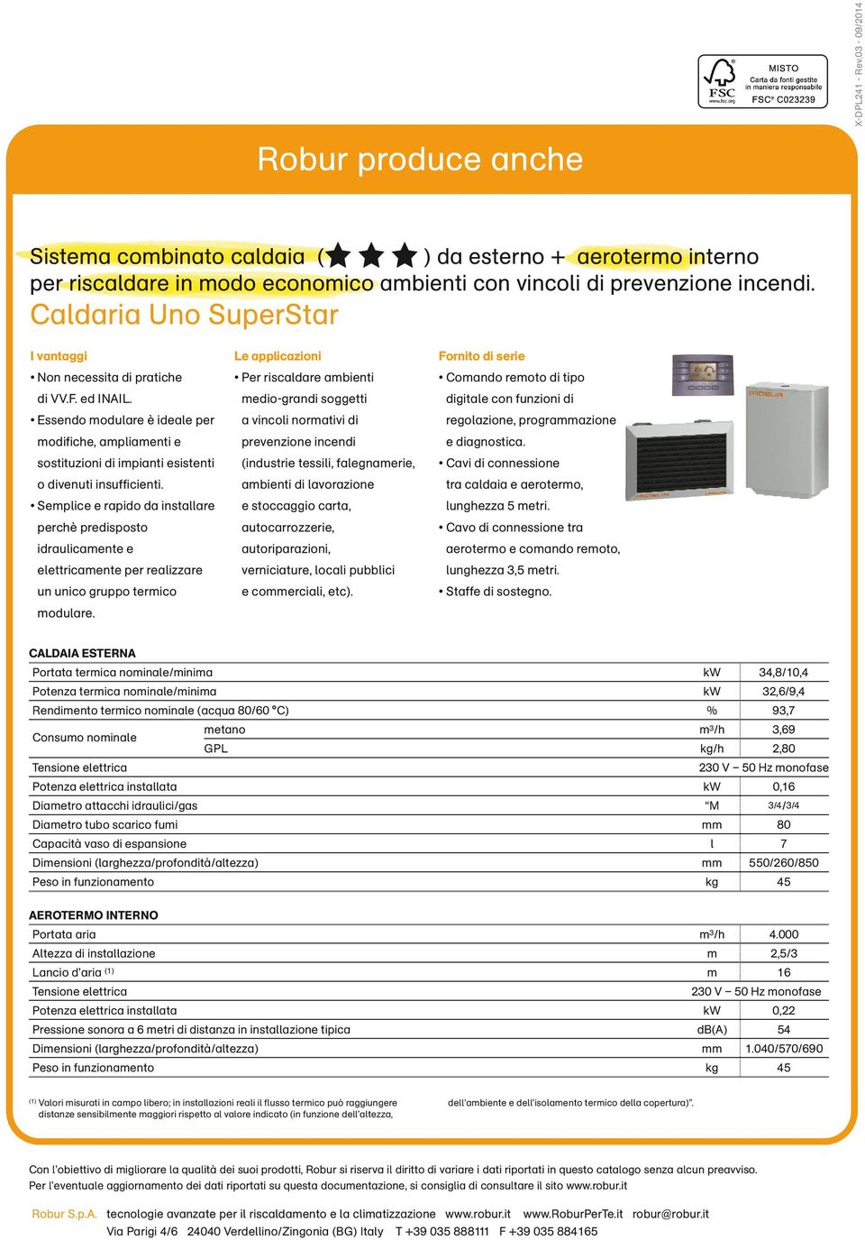 Semplice e rapido da installare perchè predisposto idraulicamente e elettricamente per realizzare un unico gruppo termico modulare.