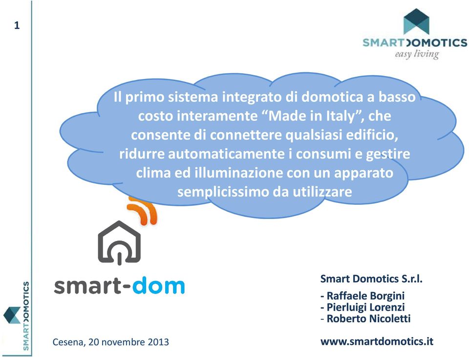 clima ed illuminazione con un apparato semplicissimo da utilizzare Smart Domotics S.r.l. -Raffaele Borgini - Pierluigi Lorenzi - Roberto Nicoletti Cesena, 20 novembre 2013 www.