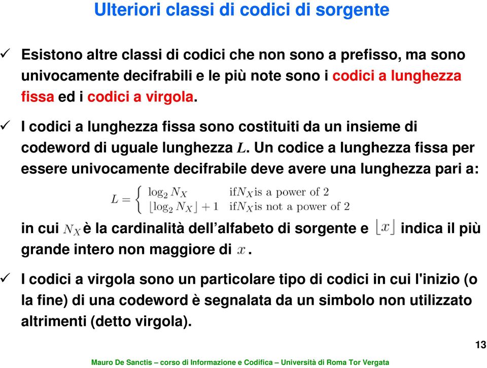 Un codice a lunghezza fissa per essere univocamente decifrabile deve avere una lunghezza pari a: in cui è la cardinalità dell alfabeto di sorgente e indica il più