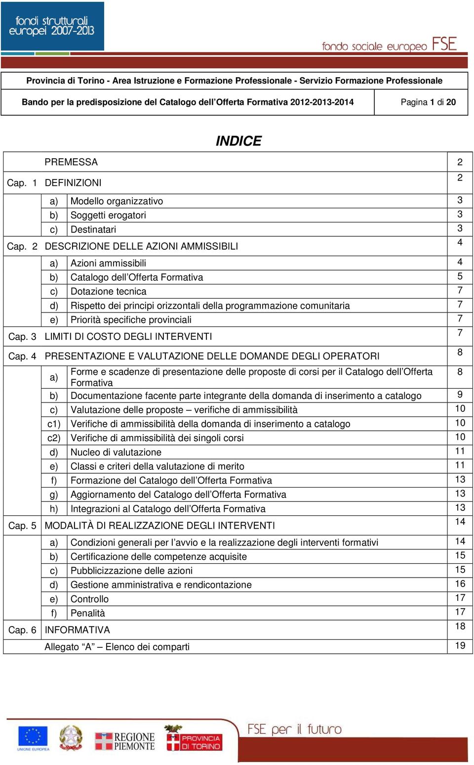 2 DESCRIZIONE DELLE AZIONI AMMISSIBILI 4 a) Azioni ammissibili 4 b) Catalogo dell Offerta Formativa 5 c) Dotazione tecnica 7 d) Rispetto dei principi orizzontali della programmazione comunitaria 7 e)