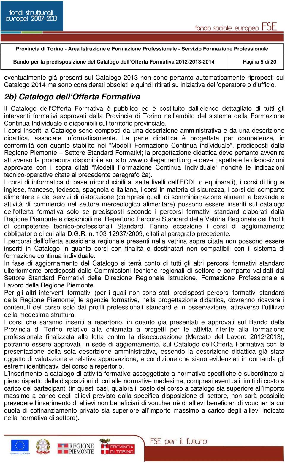 2b) Catalogo dell Offerta Formativa Il Catalogo dell Offerta Formativa è pubblico ed è costituito dall elenco dettagliato di tutti gli interventi formativi approvati dalla Provincia di Torino nell