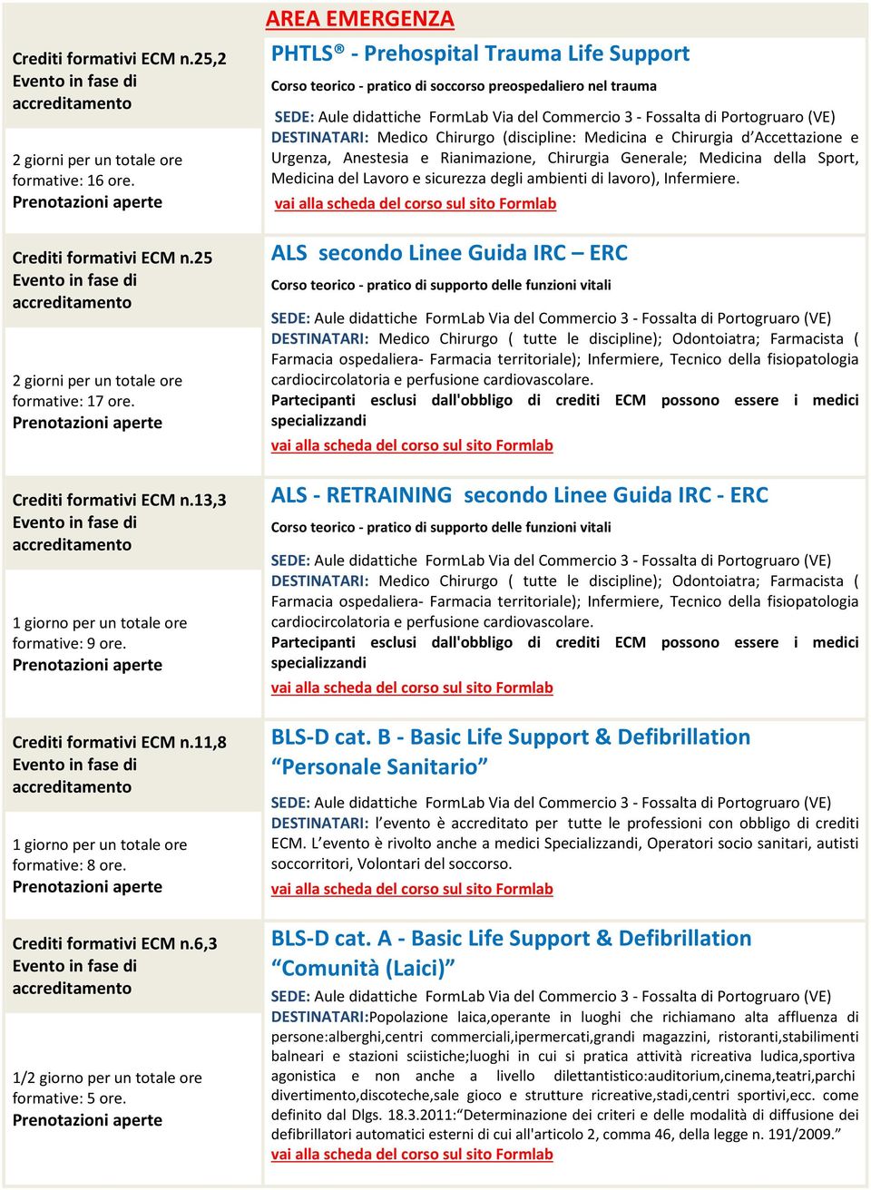 AREA EMERGENZA PHTLS - Prehospital Trauma Life Support Corso teorico - pratico di soccorso preospedaliero nel trauma DESTINATARI: Medico Chirurgo (discipline: Medicina e Chirurgia d Accettazione e