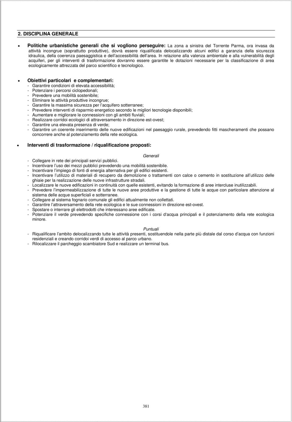 In relazione alla valenza ambientale e alla vulnerabilità degli acquiferi, per gli interventi di trasformazione dovranno essere garantite le dotazioni necessarie per la classificazione di area