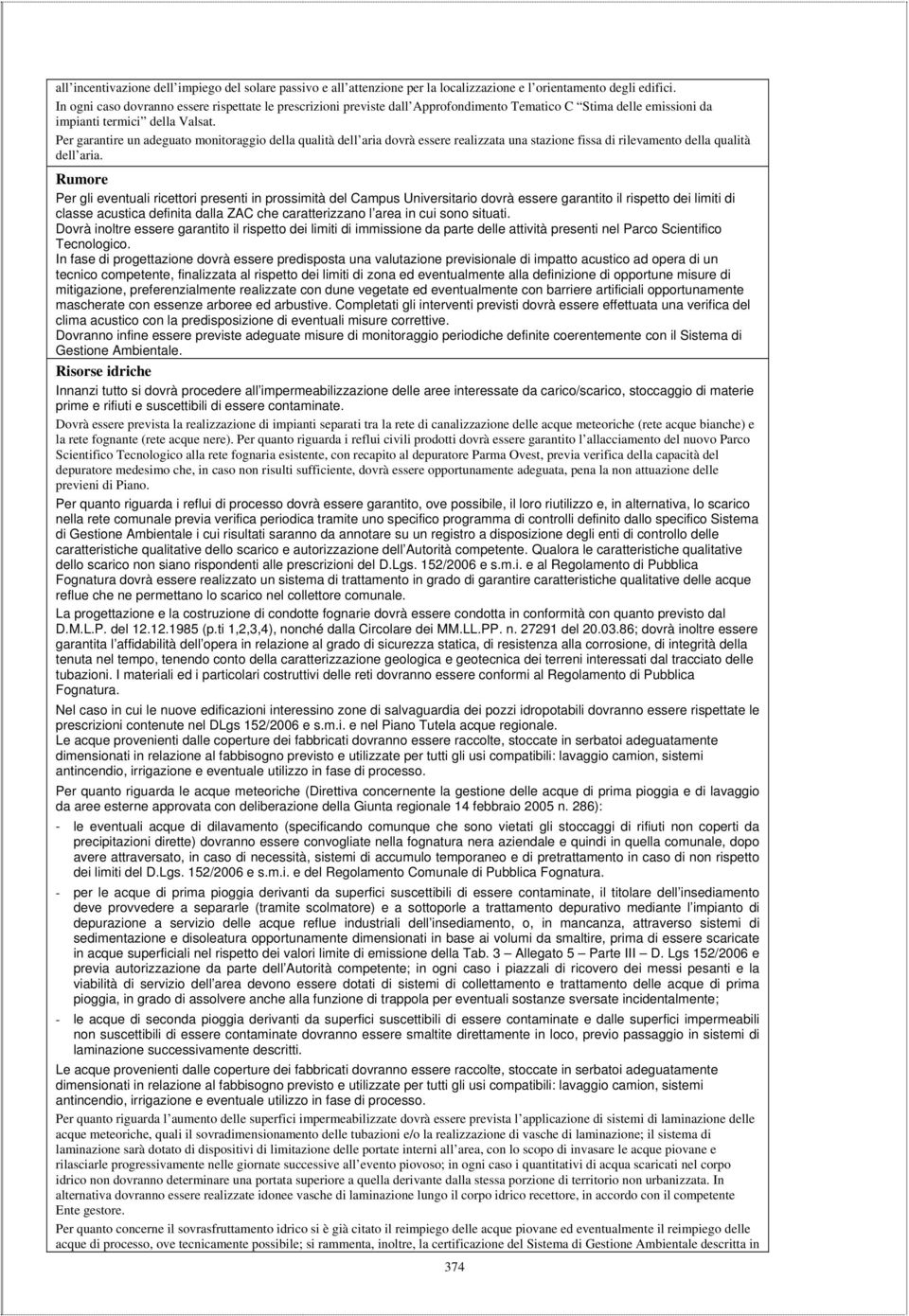 Per garantire un adeguato monitoraggio della qualità dell aria dovrà essere realizzata una stazione fissa di rilevamento della qualità dell aria.