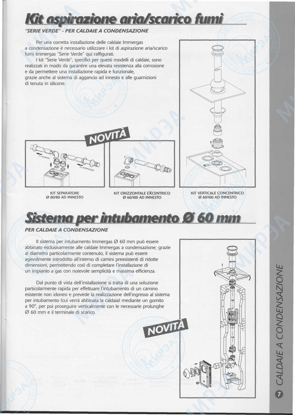 modelli di caldaie, sono realizzati in modo da garantire una elevata resistenza alia corrosione e da permettere una installazione rapida e funzionale, grazie anche al sistema di aggancio ad innesto e