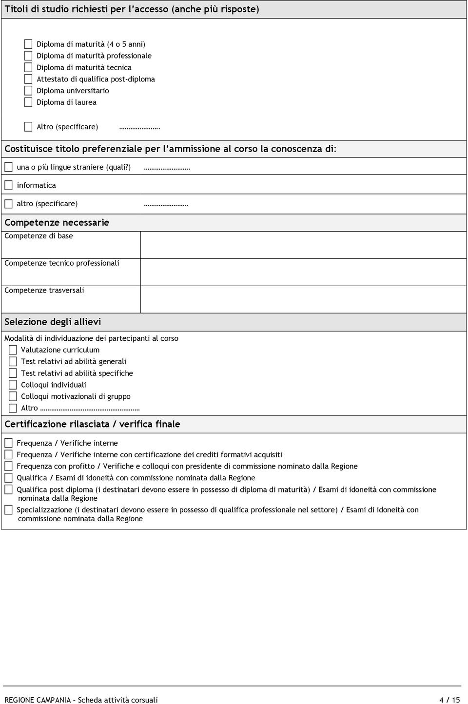 Costituisce titolo preferenziale per l ammissione al corso la conoscenza di: una o più lingue straniere (quali?).