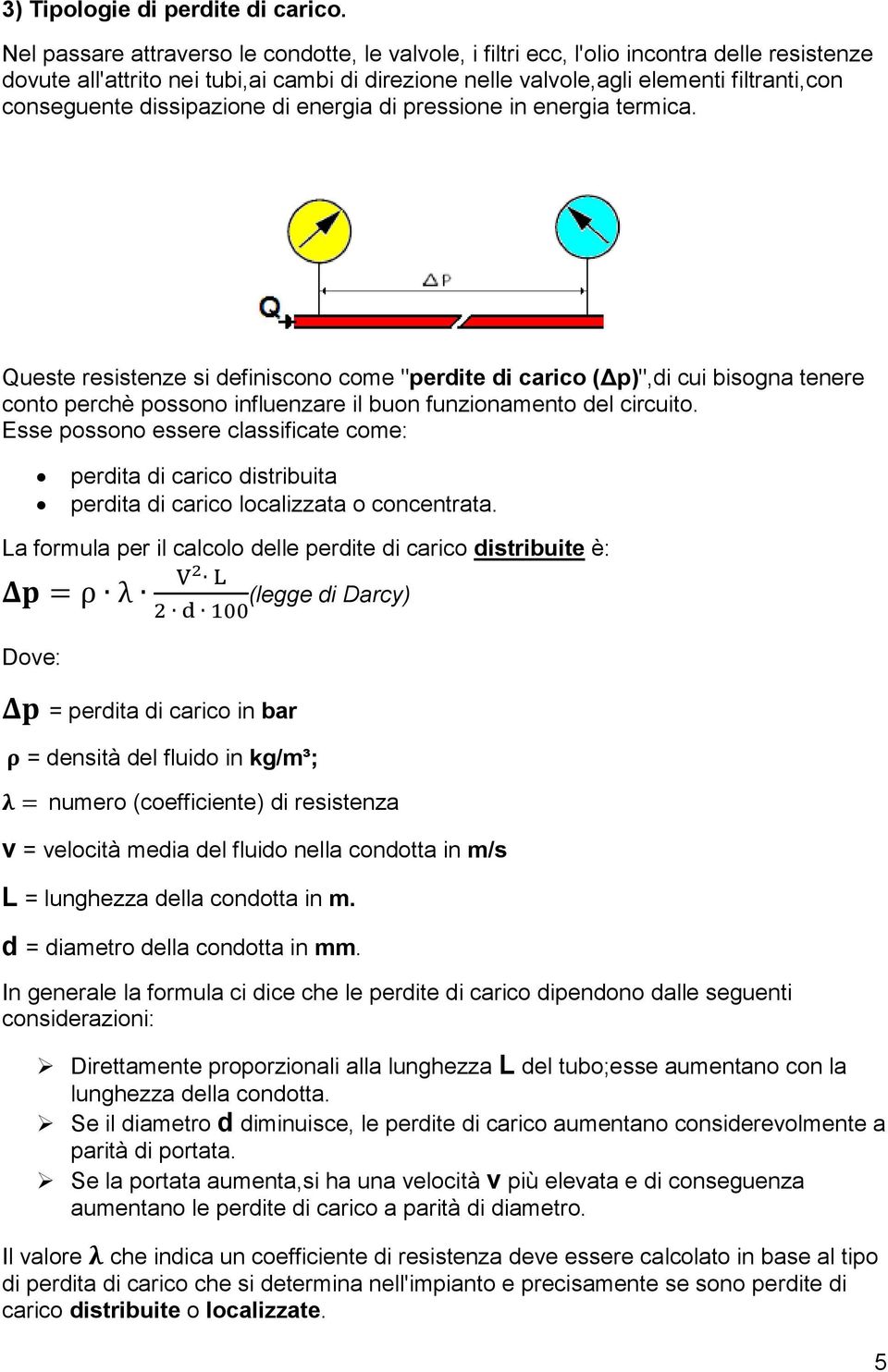 dissipazione di energia di pressione in energia termica.