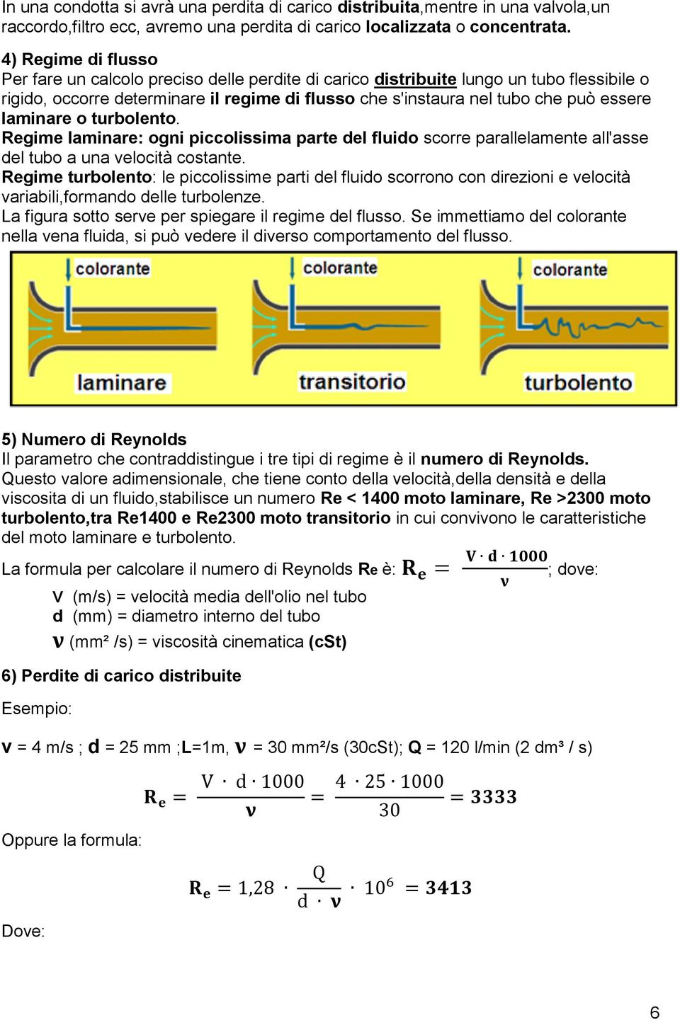 laminare o turbolento. Regime laminare: ogni piccolissima parte del fluido scorre parallelamente all'asse del tubo a una velocità costante.