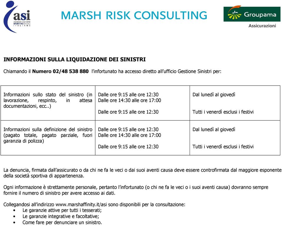 .) Dalle ore 14:30 alle ore 17:00 Dal lunedì al giovedì Tutti i venerdì esclusi i festivi Informazioni sulla definizione del sinistro (pagato totale, pagato parziale, fuori garanzia di polizza) Dalle