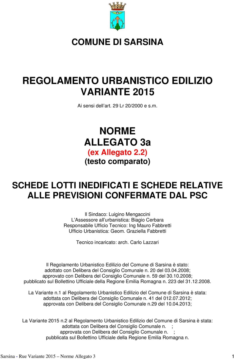 Tecnico: Ing Mauro Fabbretti Ufficio Urbanistica: Geom. Graziella Fabbretti Tecnico incaricato: arch.