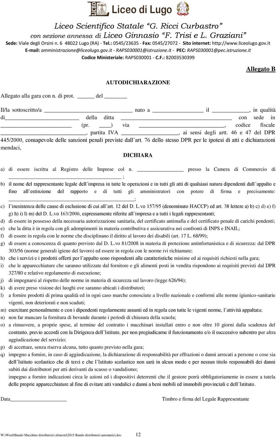 F.: 82003530399 Allegato alla gara con n. di prot. del AUTODICHIARAZIONE Allegato B Il/la sottoscritto/a nato a il, in qualità di della ditta con sede in (pr.