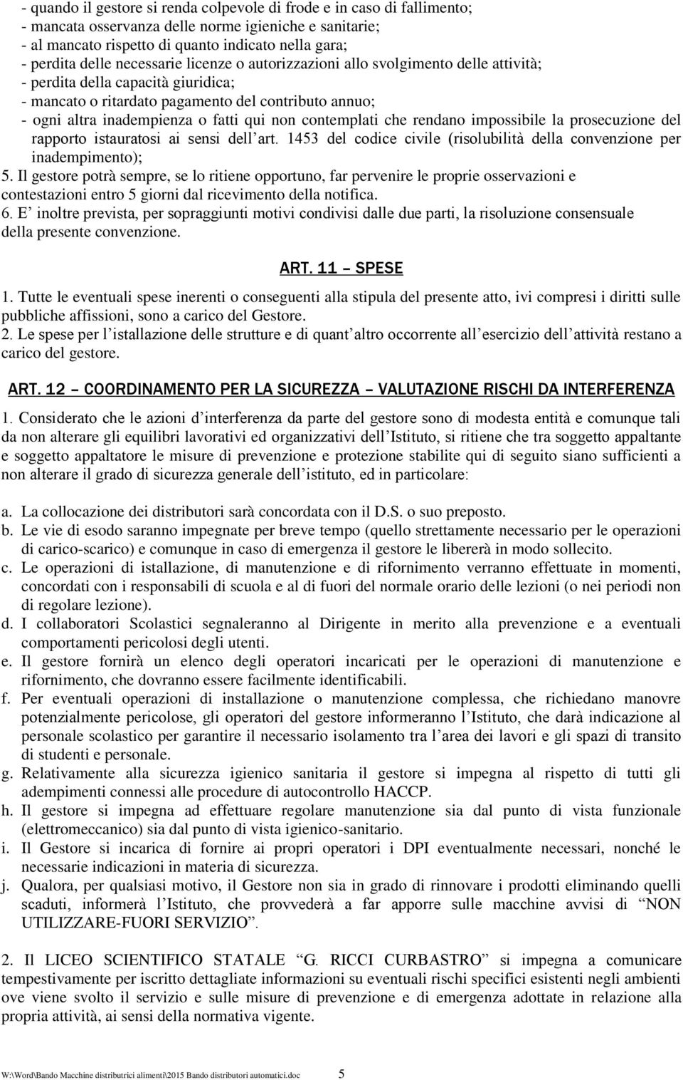 non contemplati che rendano impossibile la prosecuzione del rapporto istauratosi ai sensi dell art. 1453 del codice civile (risolubilità della convenzione per inadempimento); 5.