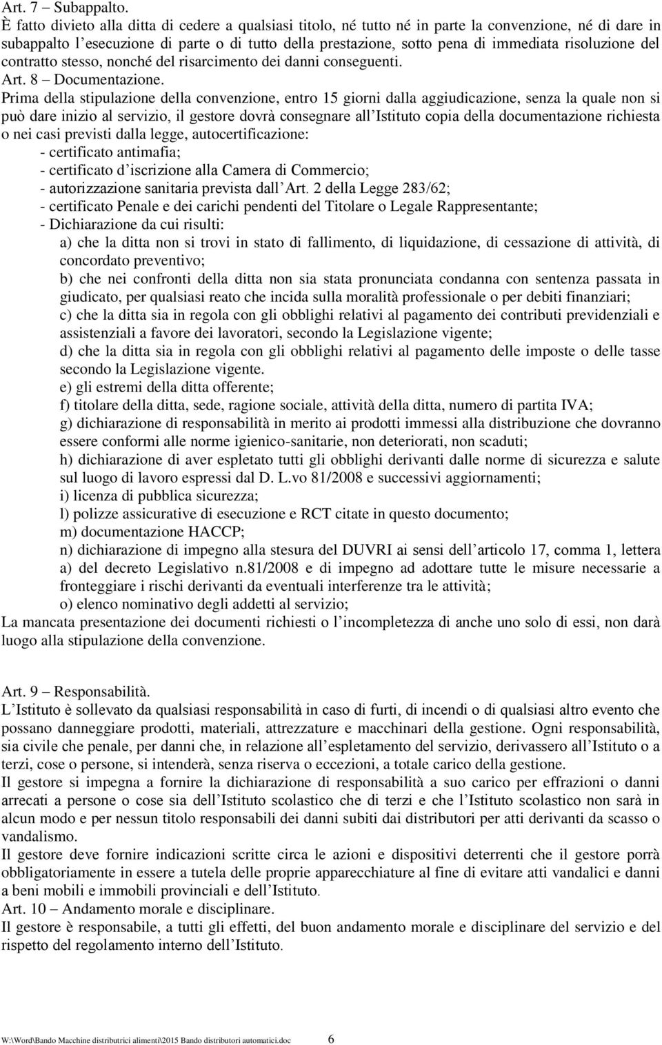 risoluzione del contratto stesso, nonché del risarcimento dei danni conseguenti. Art. 8 Documentazione.